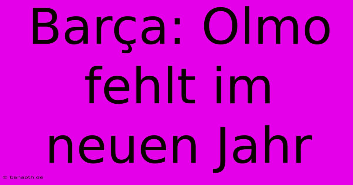 Barça: Olmo Fehlt Im Neuen Jahr