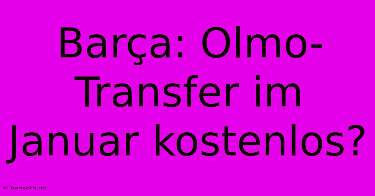 Barça: Olmo-Transfer Im Januar Kostenlos?