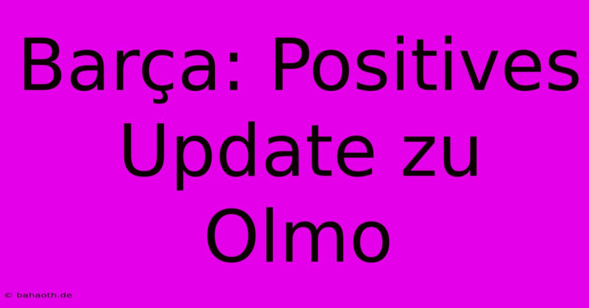 Barça: Positives Update Zu Olmo