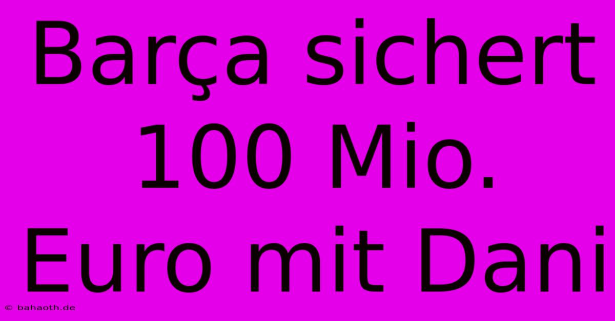 Barça Sichert 100 Mio. Euro Mit Dani