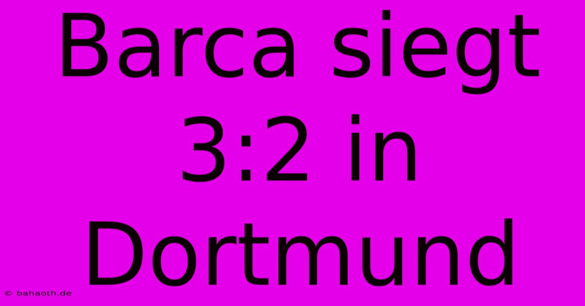 Barca Siegt 3:2 In Dortmund