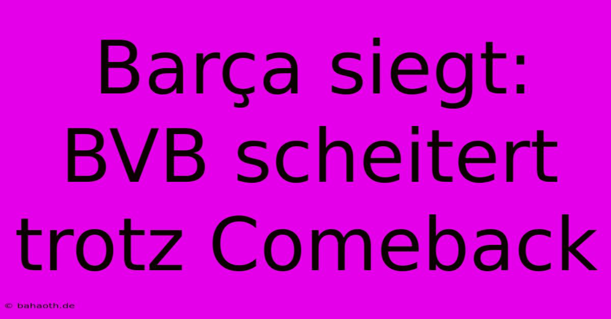 Barça Siegt: BVB Scheitert Trotz Comeback