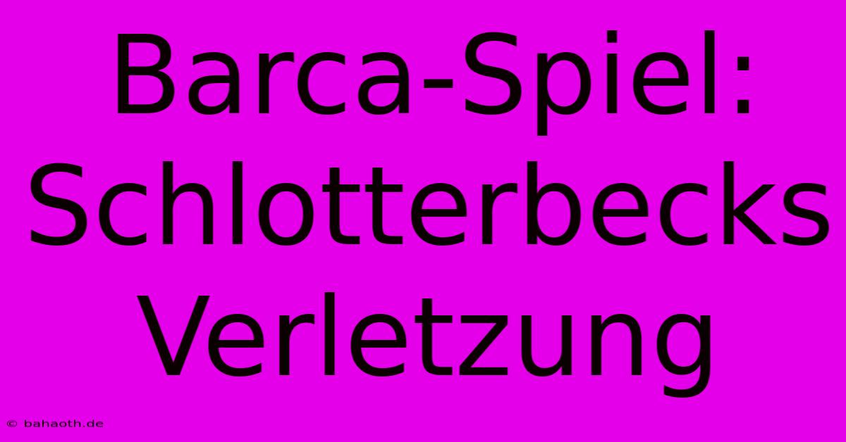 Barca-Spiel: Schlotterbecks Verletzung