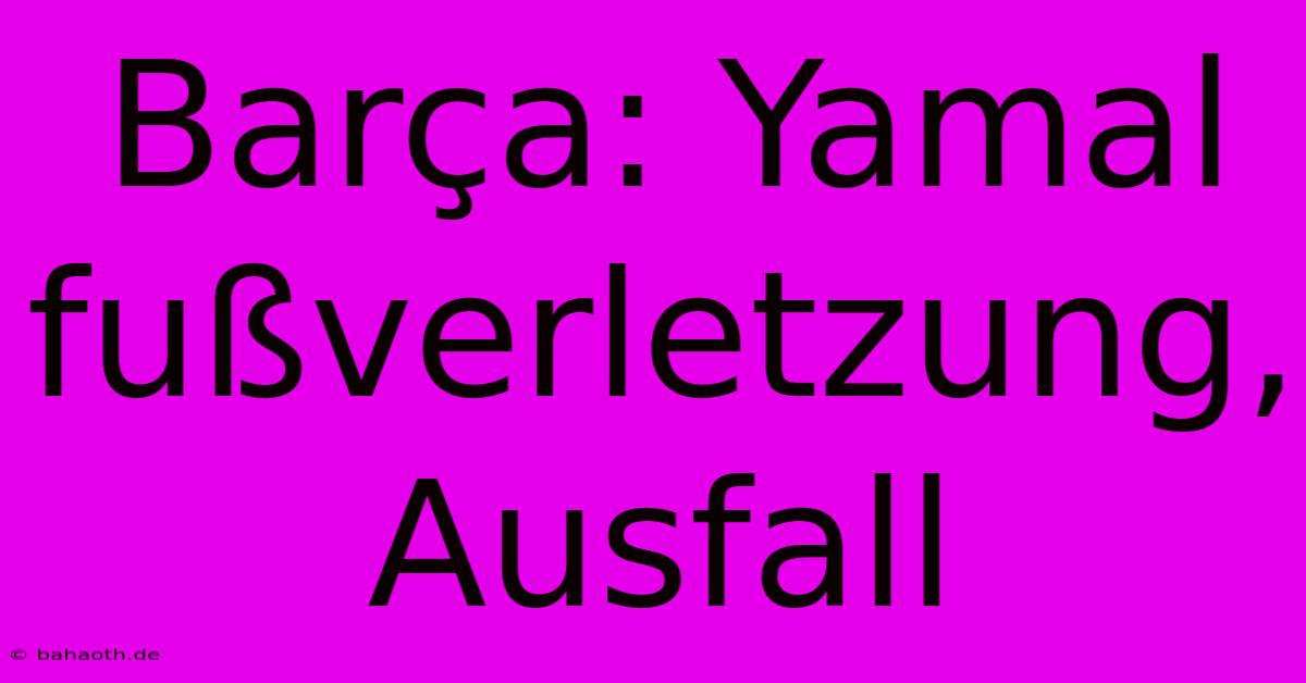 Barça: Yamal  Fußverletzung, Ausfall