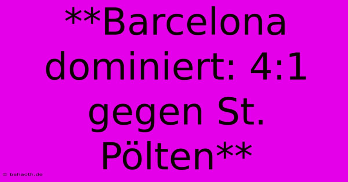 **Barcelona Dominiert: 4:1 Gegen St. Pölten**