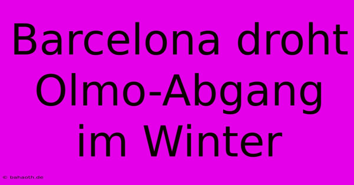 Barcelona Droht Olmo-Abgang Im Winter