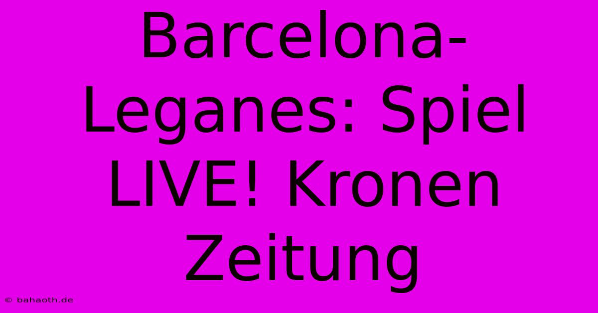 Barcelona-Leganes: Spiel LIVE! Kronen Zeitung