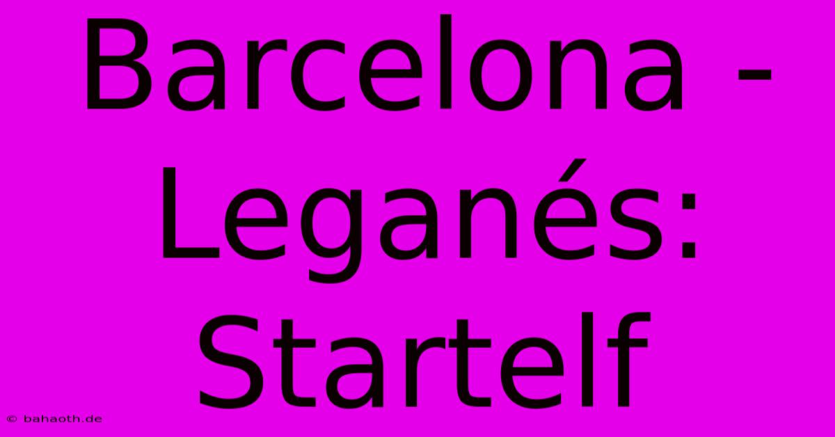 Barcelona - Leganés: Startelf