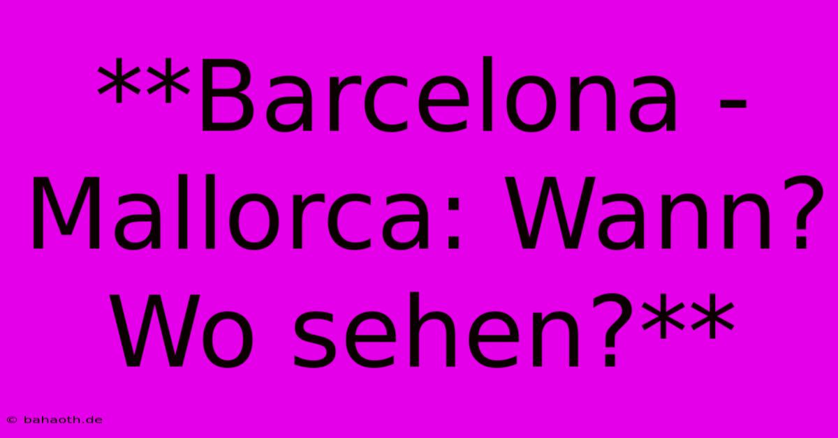 **Barcelona - Mallorca: Wann? Wo Sehen?**