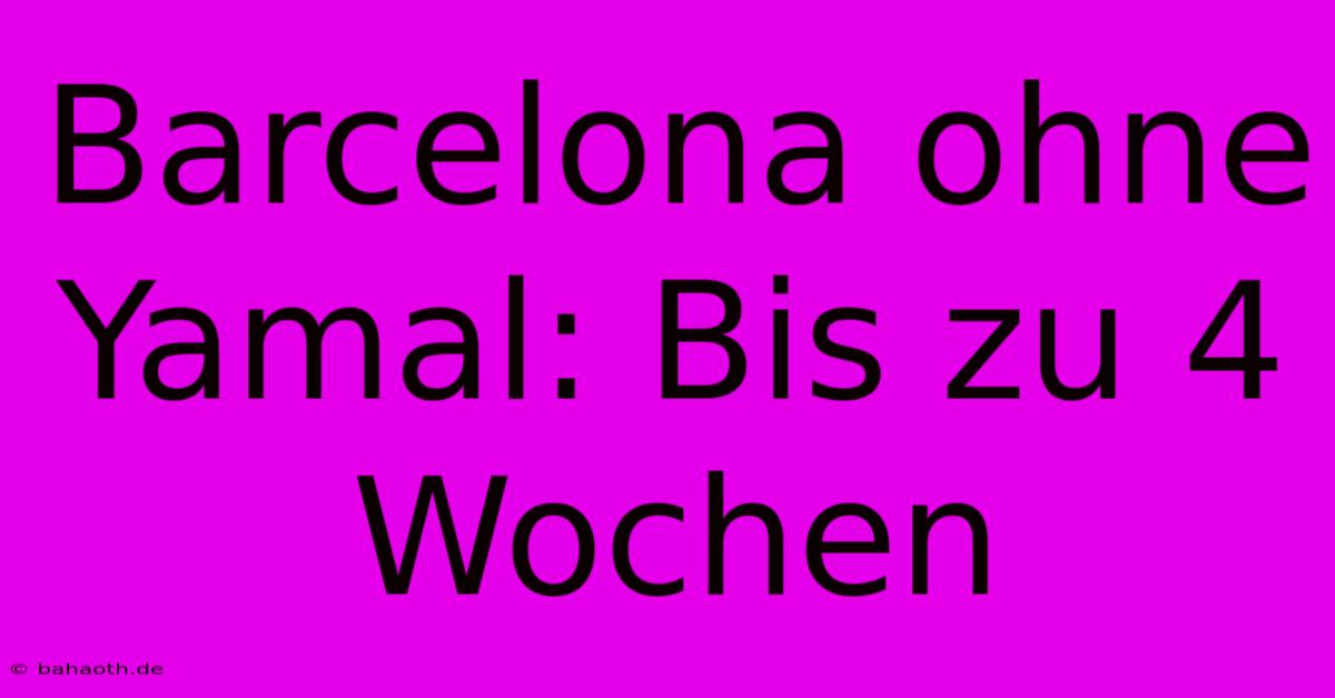 Barcelona Ohne Yamal: Bis Zu 4 Wochen