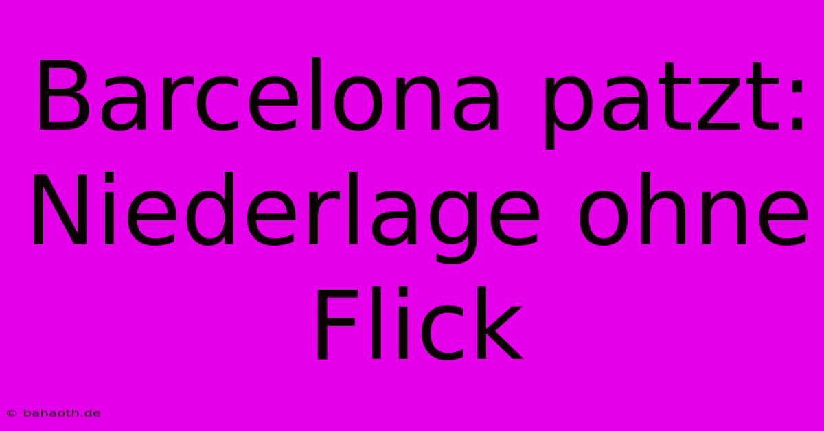 Barcelona Patzt:  Niederlage Ohne Flick