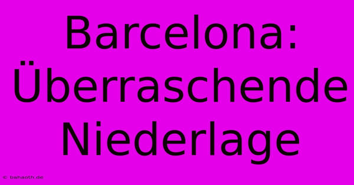 Barcelona: Überraschende Niederlage