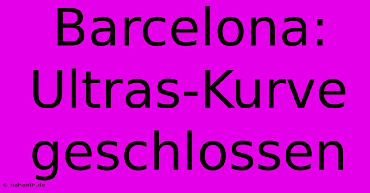 Barcelona: Ultras-Kurve Geschlossen