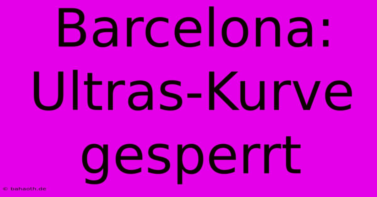 Barcelona: Ultras-Kurve Gesperrt