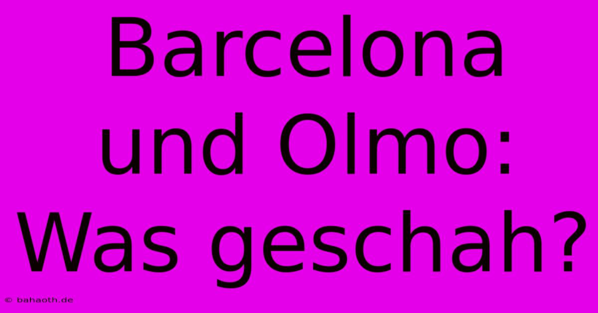 Barcelona Und Olmo: Was Geschah?