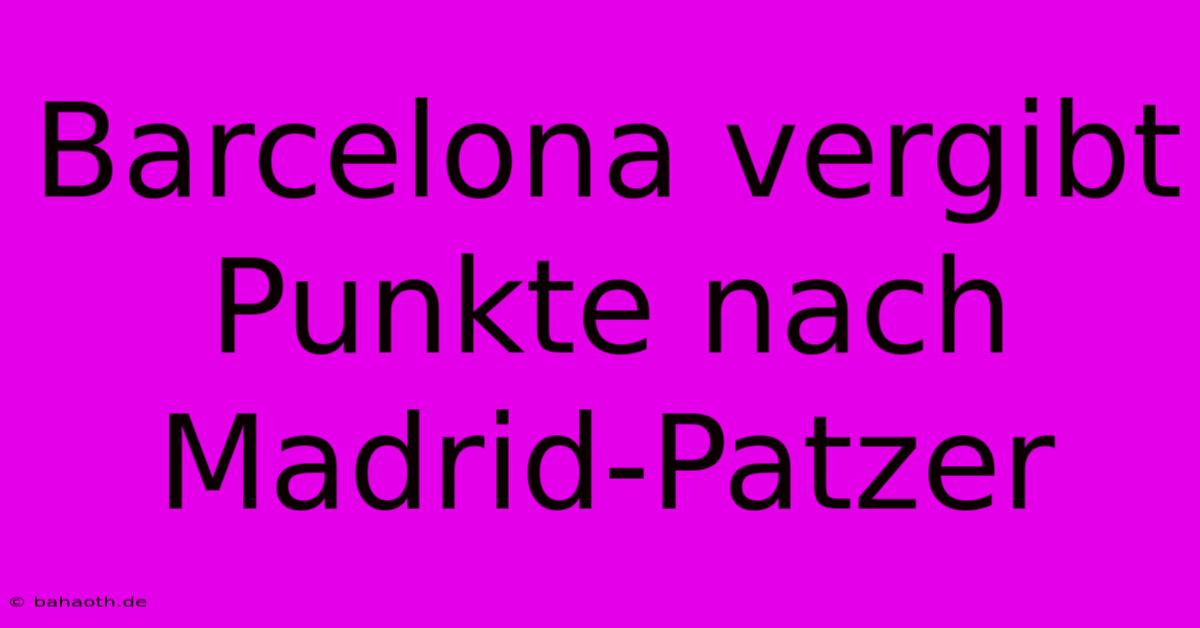 Barcelona Vergibt Punkte Nach Madrid-Patzer