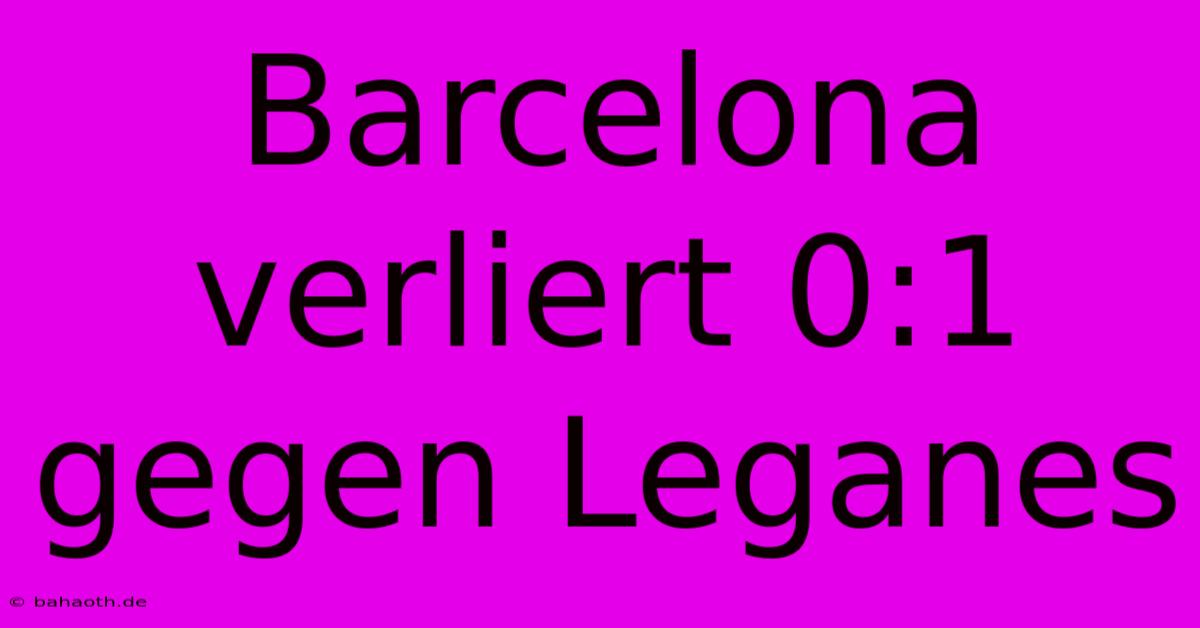 Barcelona Verliert 0:1 Gegen Leganes