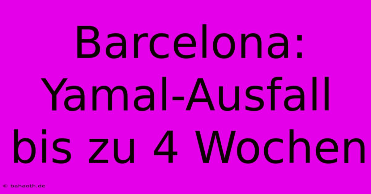 Barcelona: Yamal-Ausfall Bis Zu 4 Wochen