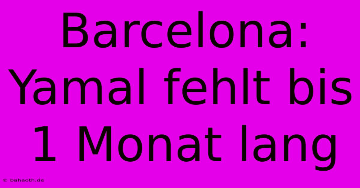 Barcelona:  Yamal Fehlt Bis 1 Monat Lang