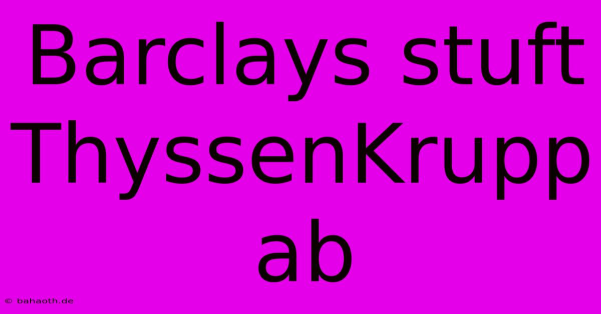 Barclays Stuft ThyssenKrupp Ab