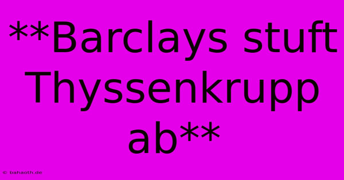 **Barclays Stuft Thyssenkrupp Ab**