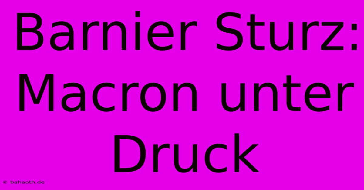 Barnier Sturz: Macron Unter Druck