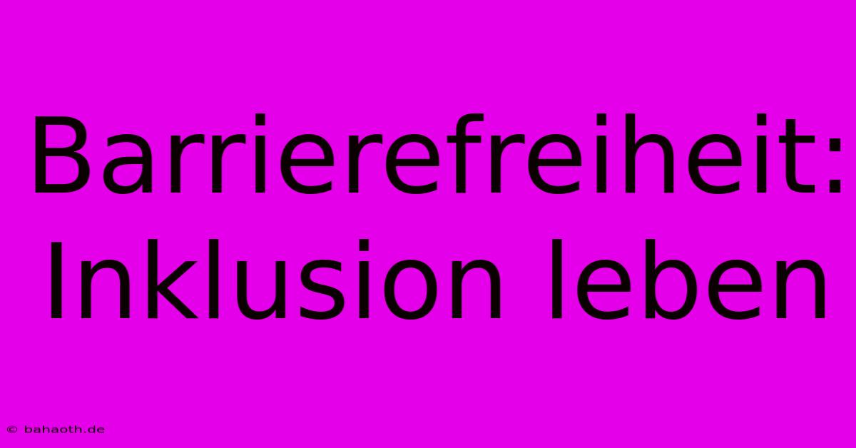 Barrierefreiheit:  Inklusion Leben