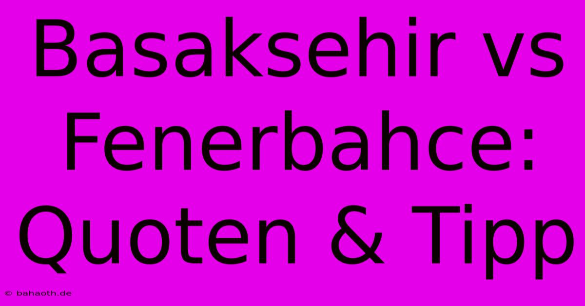 Basaksehir Vs Fenerbahce: Quoten & Tipp