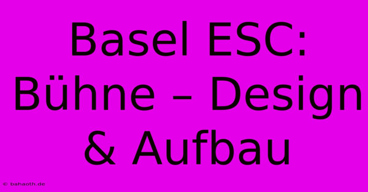 Basel ESC: Bühne – Design & Aufbau