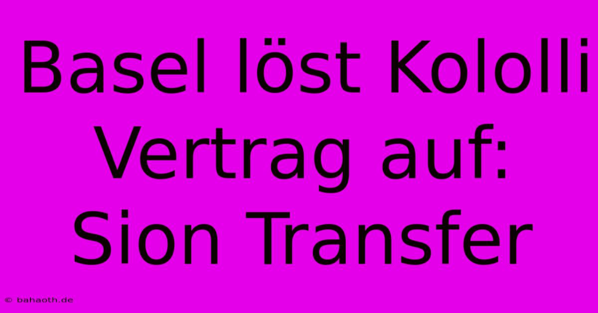 Basel Löst Kololli Vertrag Auf: Sion Transfer