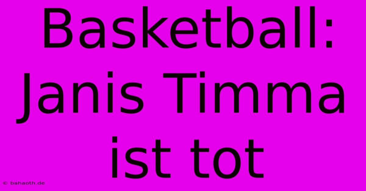 Basketball: Janis Timma Ist Tot