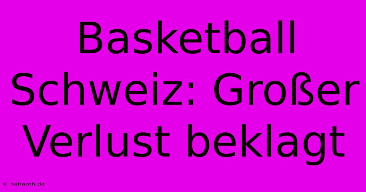 Basketball Schweiz: Großer Verlust Beklagt