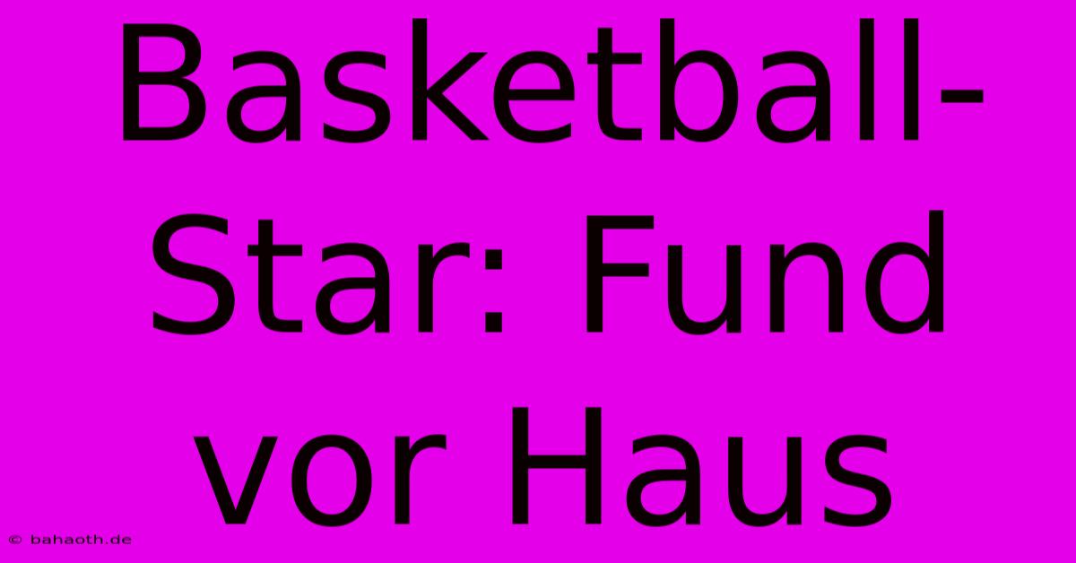 Basketball-Star: Fund Vor Haus