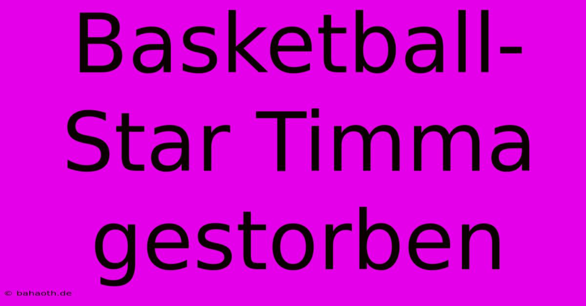 Basketball-Star Timma Gestorben