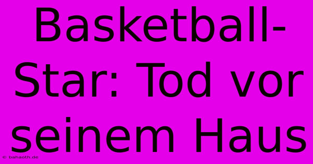 Basketball-Star: Tod Vor Seinem Haus