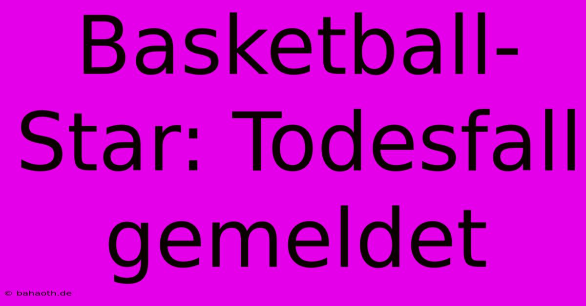 Basketball-Star: Todesfall Gemeldet