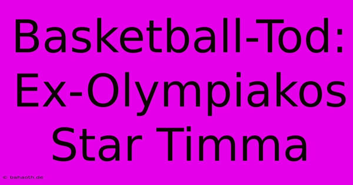 Basketball-Tod: Ex-Olympiakos Star Timma