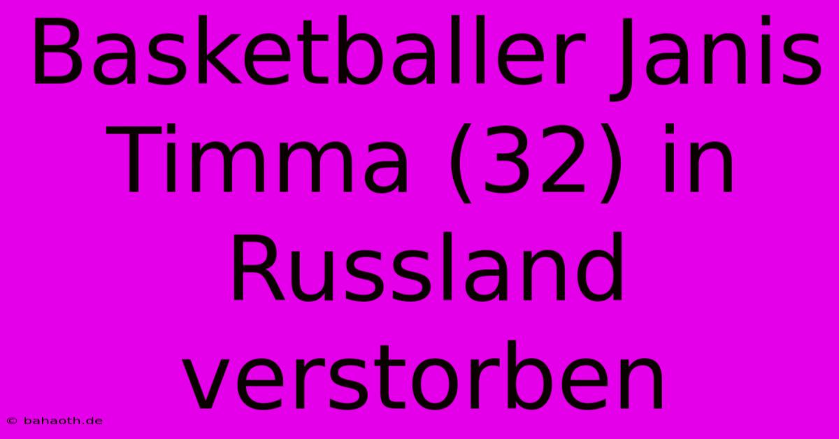 Basketballer Janis Timma (32) In Russland Verstorben