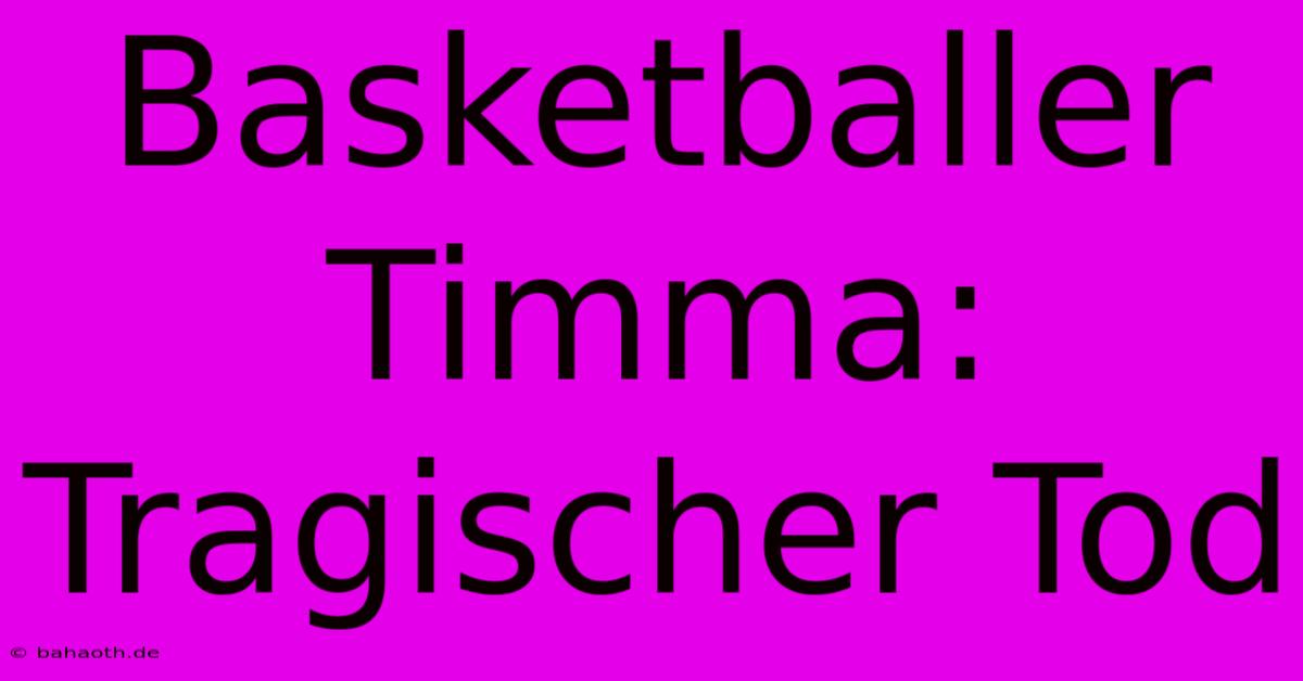 Basketballer Timma: Tragischer Tod