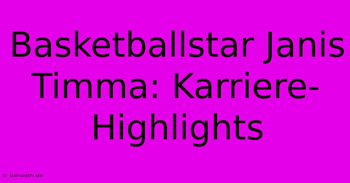 Basketballstar Janis Timma: Karriere-Highlights