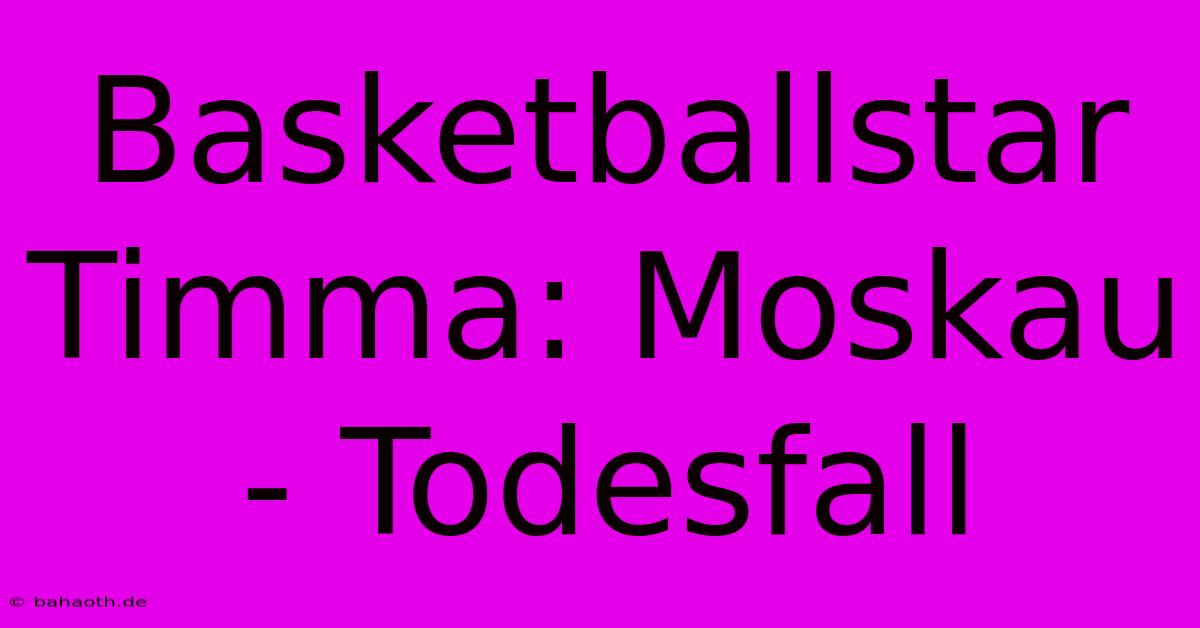 Basketballstar Timma: Moskau - Todesfall