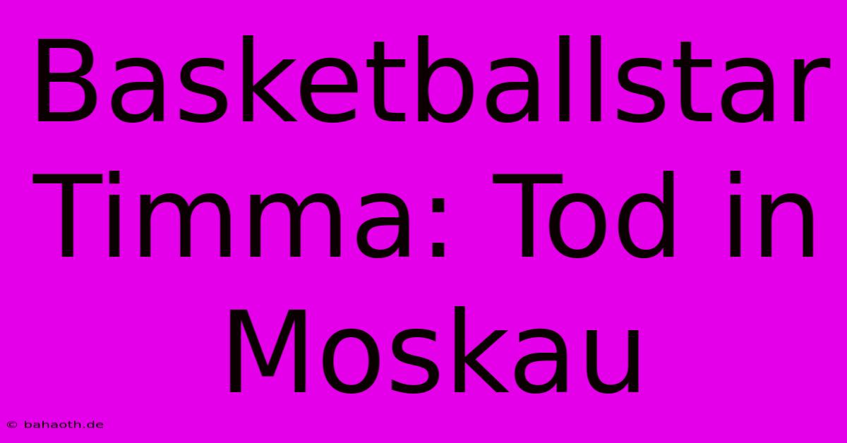 Basketballstar Timma: Tod In Moskau