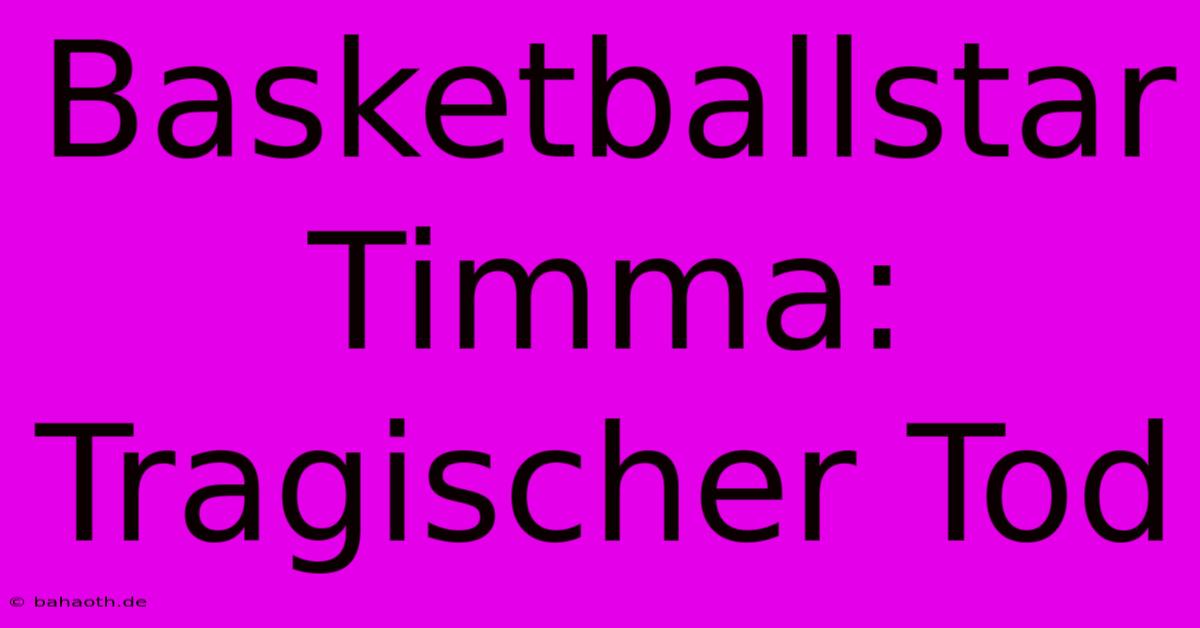 Basketballstar Timma: Tragischer Tod