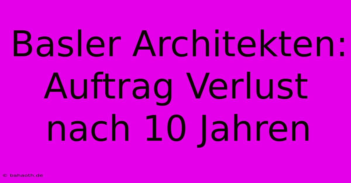 Basler Architekten: Auftrag Verlust Nach 10 Jahren