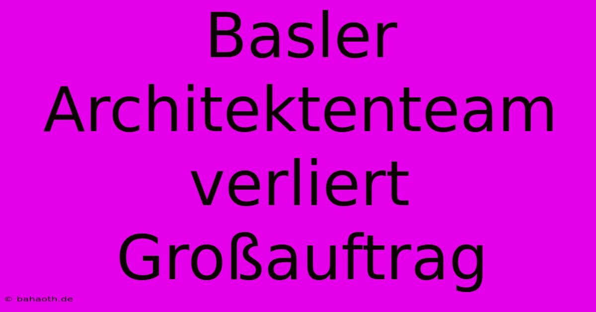 Basler Architektenteam Verliert Großauftrag