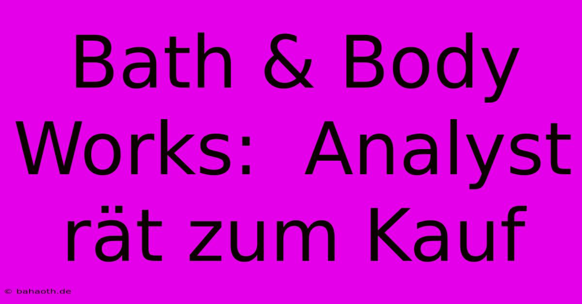 Bath & Body Works:  Analyst Rät Zum Kauf