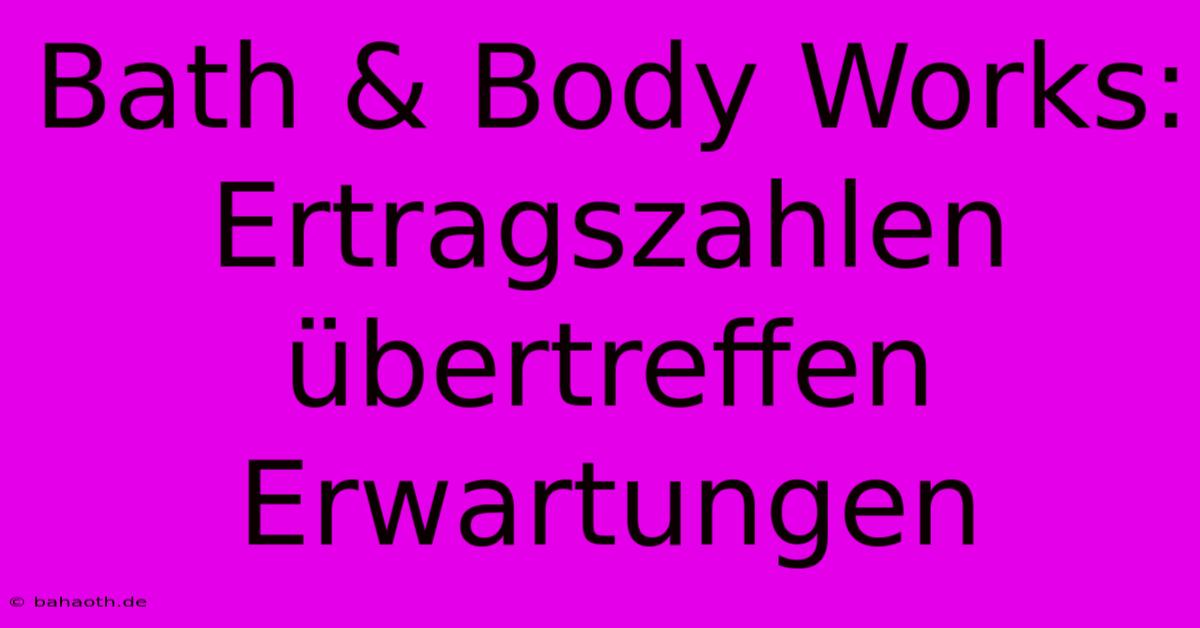 Bath & Body Works: Ertragszahlen Übertreffen Erwartungen