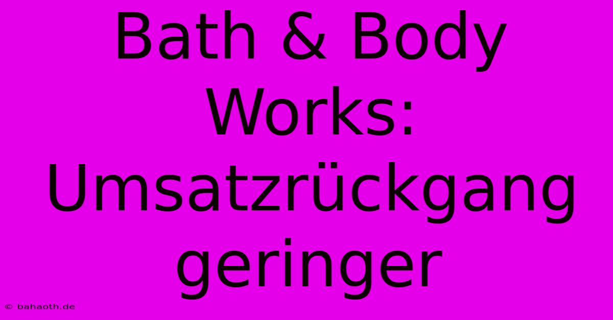 Bath & Body Works: Umsatzrückgang Geringer