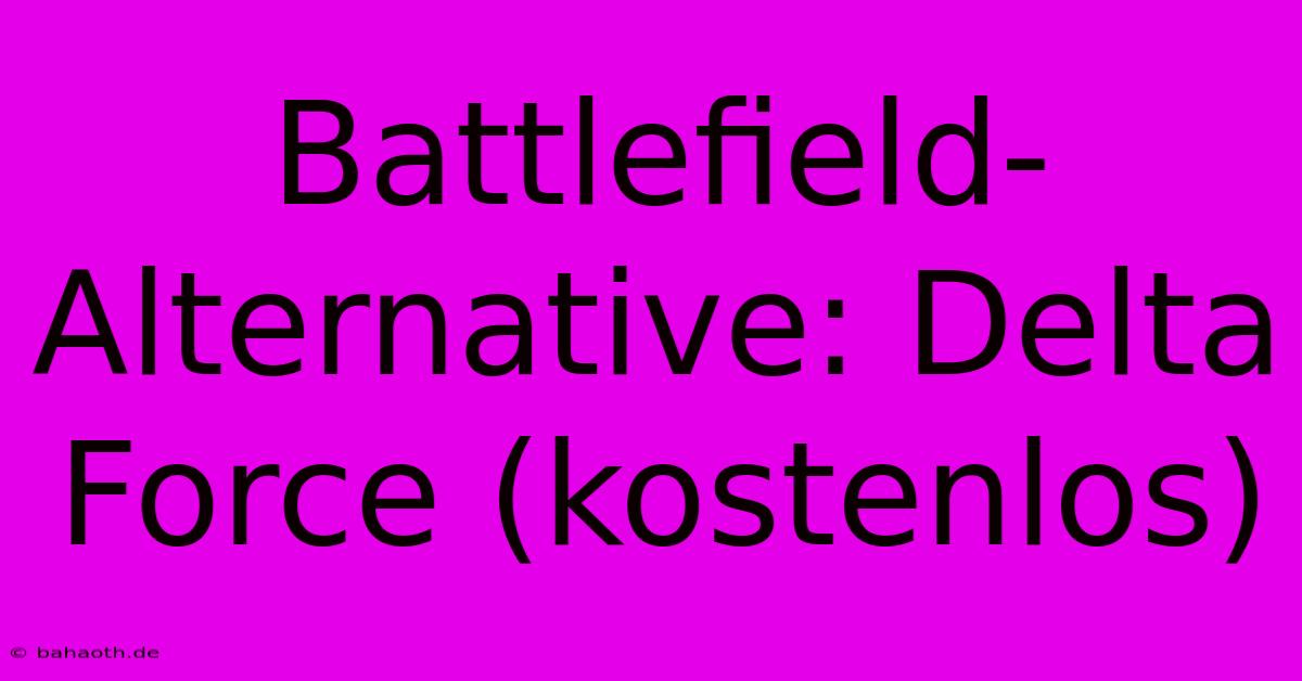 Battlefield-Alternative: Delta Force (kostenlos)