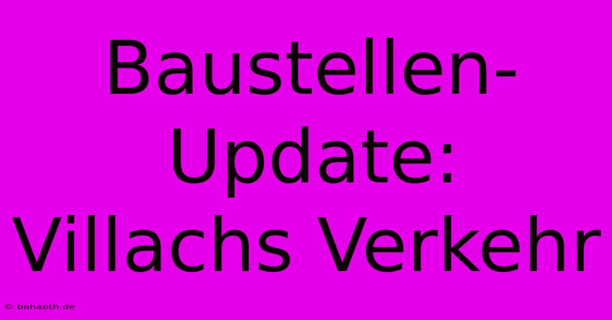 Baustellen-Update: Villachs Verkehr